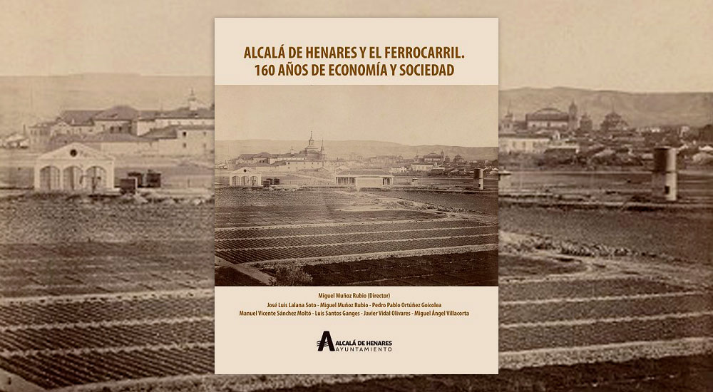 La Fundacin y el Ayuntamiento de Alcal presentan el libro Alcal de Henares y el ferrocarril. 160 aos de economa y sociedad