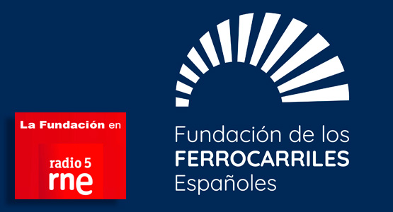 La Fundación en Radio 5: La Fundación de los Ferrocarriles Españoles